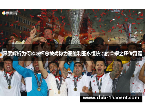 深度解析为何欧联杯总被戏称为塞维利亚永恒统治的荣耀之杯传奇篇