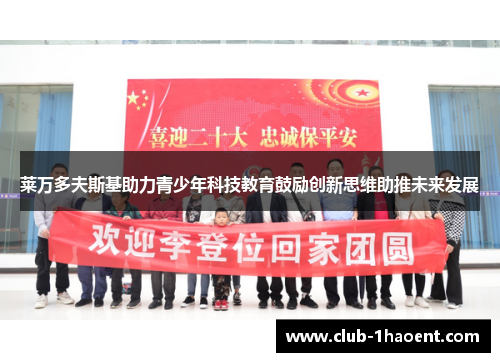 莱万多夫斯基助力青少年科技教育鼓励创新思维助推未来发展