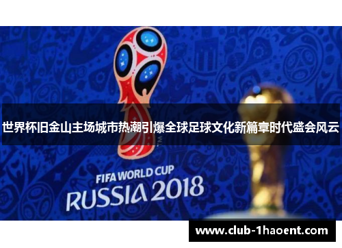 世界杯旧金山主场城市热潮引爆全球足球文化新篇章时代盛会风云